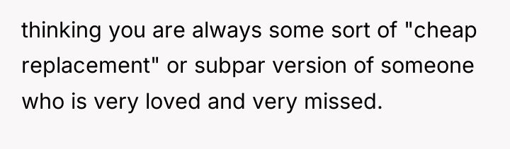 thinking you are always some sort of "cheap replacement" or...