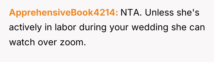 ApprehensiveBook4214 NTA. Unless she's actively in labor during your wedding...