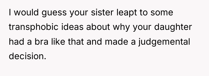 I would guess your sister leapt to some transphobic ideas...