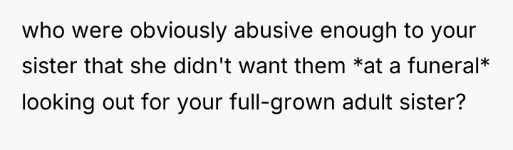 who were obviously abusive enough to your sister that she...