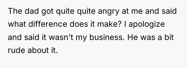 The dad got quite quite angry at me and said...