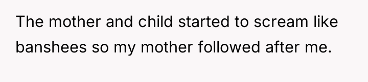 The mother and child started to scream like banshees so...