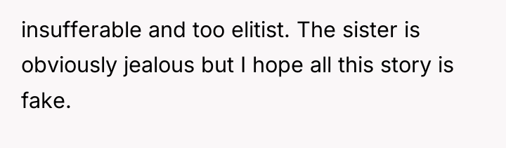 insufferable and too elitist. The sister is obviously jealous but...