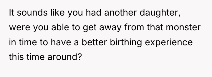 It sounds like you had another daughter, were you able...