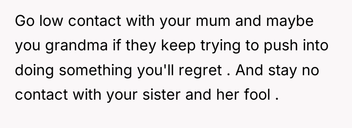 Go low contact with your mum and maybe you grandma...