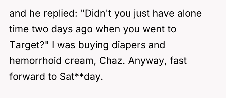 and he replied: "Didn't you just have alone time two...