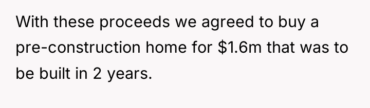 With these proceeds we agreed to buy a pre-construction home...