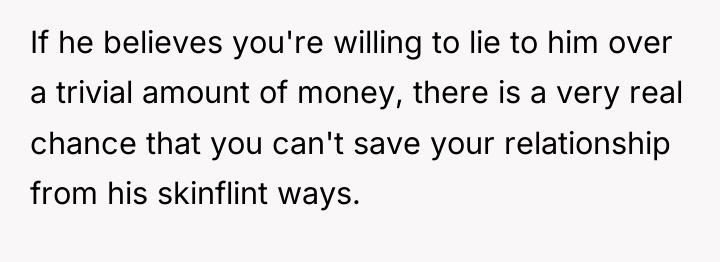 If he believes you're willing to lie to him over...
