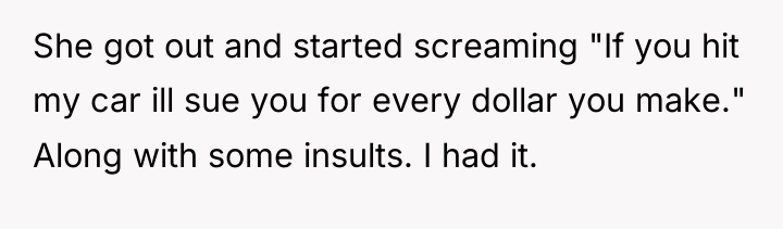 She got out and started screaming "If you hit my...