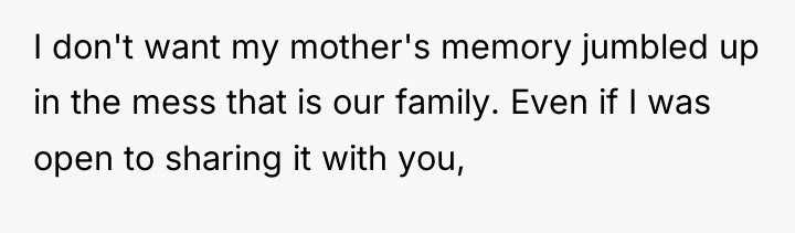 I don't want my mother's memory jumbled up in the...