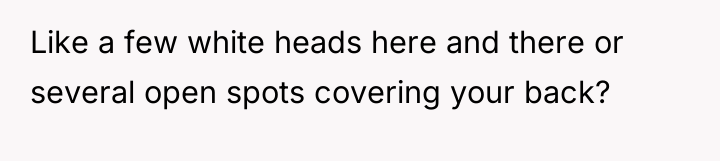 Like a few white heads here and there or several...