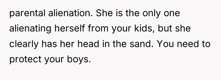 parental alienation. She is the only one alienating herself from...