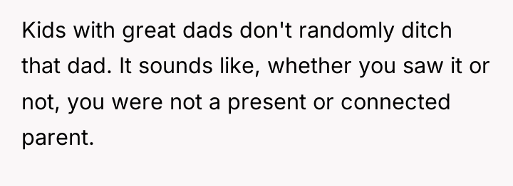 Kids with great dads don't randomly ditch that dad. It...