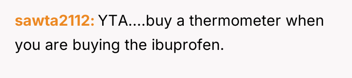 sawta2112 YTA....buy a thermometer when you are buying the ibuprofen.