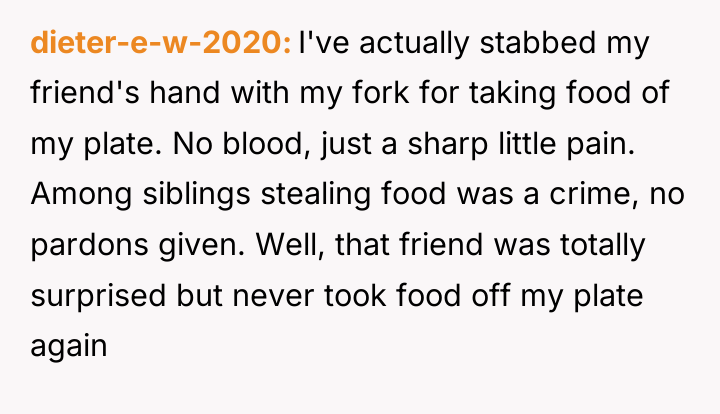 dieter-e-w-2020 I've actually stabbed my friend's hand with my fork...