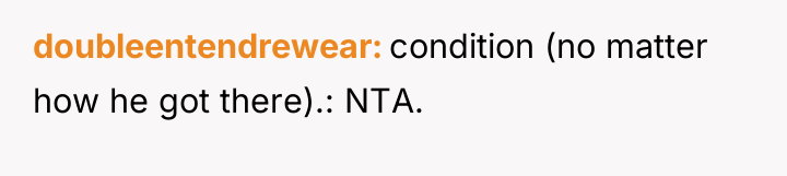doubleentendrewear condition (no matter how he got there).: NTA.
