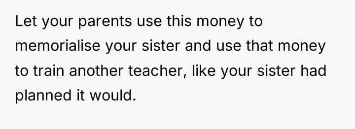 Let your parents use this money to memorialise your sister...