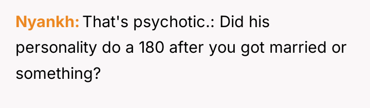Nyankh That's psychotic.: Did his personality do a 180 after...