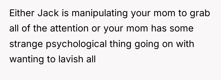 Either Jack is manipulating your mom to grab all of...