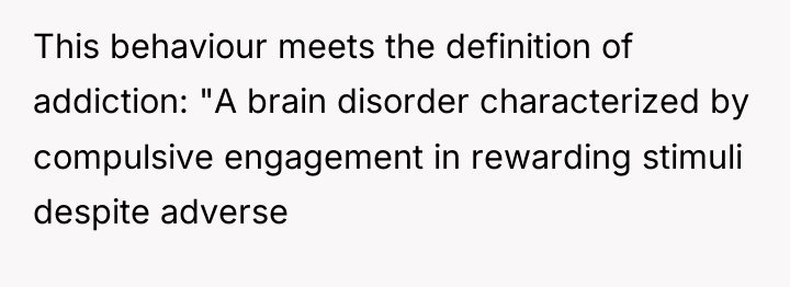This behaviour meets the definition of addiction: "A brain disorder...