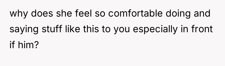why does she feel so comfortable doing and saying stuff...