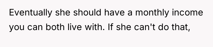 Eventually she should have a monthly income you can both...