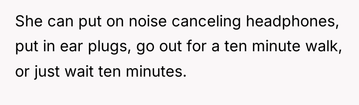 She can put on noise canceling headphones, put in ear...