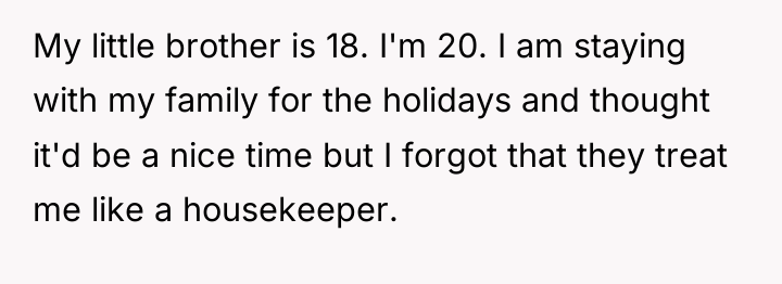 My little brother is 18. I'm 20. I am staying...