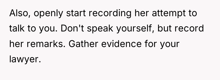 Also, openly start recording her attempt to talk to you....