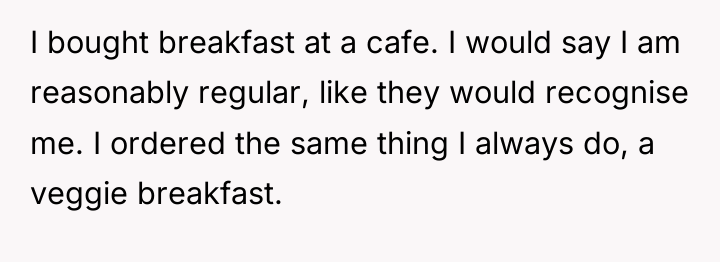 I bought breakfast at a cafe. I would say I...
