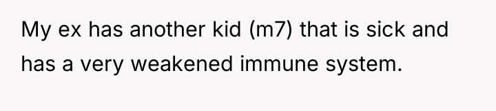 My ex has another kid (m7) that is sick and...