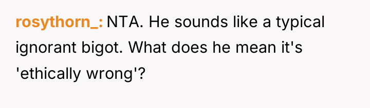 rosythorn_ NTA. He sounds like a typical ignorant bigot. What...