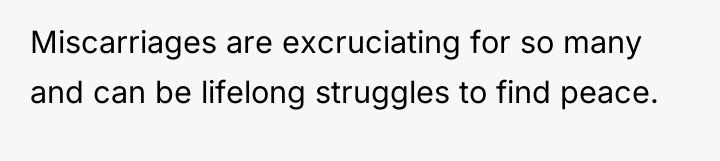 Miscarriages are excruciating for so many and can be lifelong...