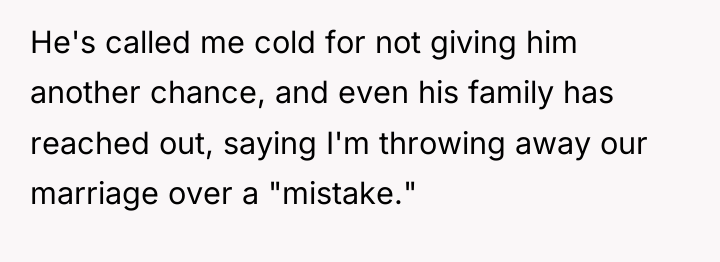 He's called me cold for not giving him another chance,...