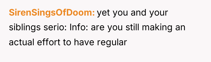 SirenSingsOfDoom yet you and your siblings serio: Info: are you...