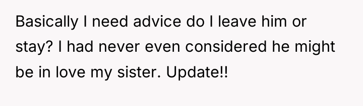 Basically I need advice do I leave him or stay?...