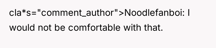 cla*s="comment_author">Noodlefanboi: I would not be comfortable with that.