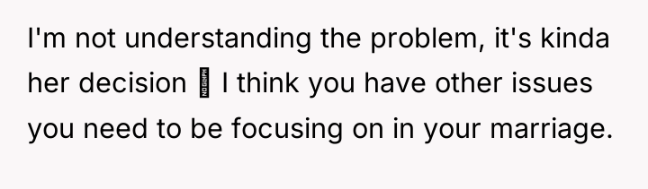 I'm not understanding the problem, it's kinda her decision ...