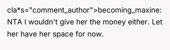 cla*s="comment_author">becoming_maxine: NTA I wouldn't give her the money either. Let...