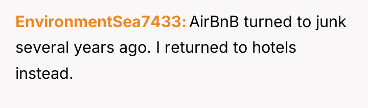 EnvironmentSea7433 AirBnB turned to junk several years ago. I returned...