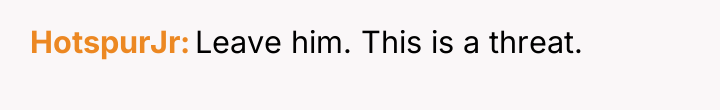 HotspurJr Leave him. This is a threat.