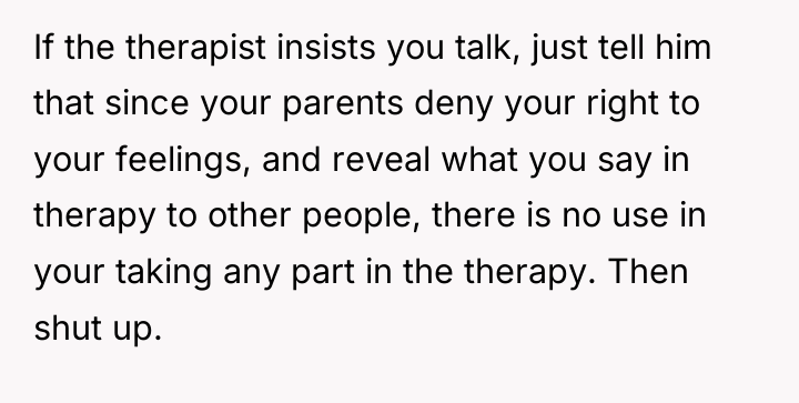 If the therapist insists you talk, just tell him that...