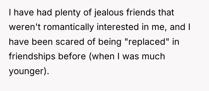 I have had plenty of jealous friends that weren't romantically...