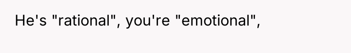 He's "rational", you're "emotional",