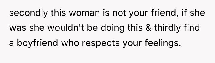 secondly this woman is not your friend, if she was...