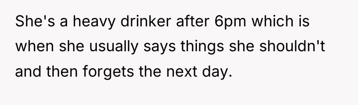 She's a heavy drinker after 6pm which is when she...