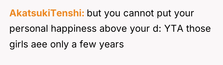 AkatsukiTenshi but you cannot put your personal happiness above your...