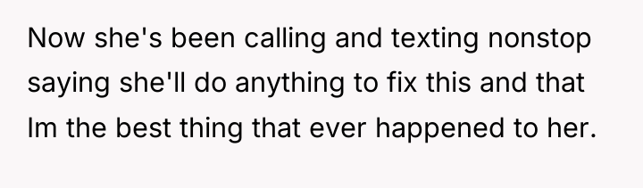 Now she's been calling and texting nonstop saying she'll do...