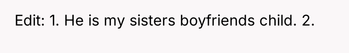 Edit: 1. He is my sisters boyfriends child. 2.