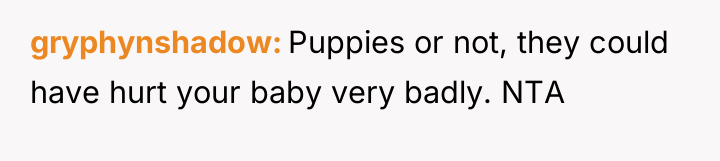 gryphynshadow Puppies or not, they could have hurt your baby...